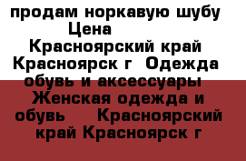 продам норкавую шубу › Цена ­ 7 000 - Красноярский край, Красноярск г. Одежда, обувь и аксессуары » Женская одежда и обувь   . Красноярский край,Красноярск г.